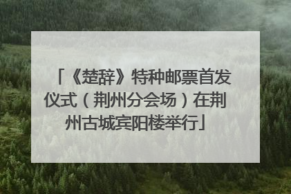 《楚辞》特种邮票首发仪式（荆州分会场）在荆州古城宾阳楼举行