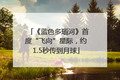 《蓝色多瑙河》首度“飞向”星际，约1.5秒传到月球