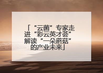 “云菌”专家走进“彩云英才荟”解读“一朵蘑菇”的产业未来