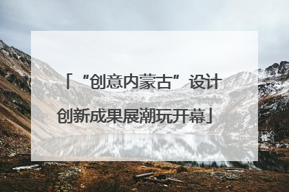 “创意内蒙古”设计创新成果展潮玩开幕