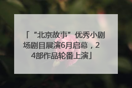 “北京故事”优秀小剧场剧目展演6月启幕，24部作品轮番上演