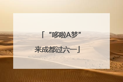 “哆啦A梦”来成都过六一