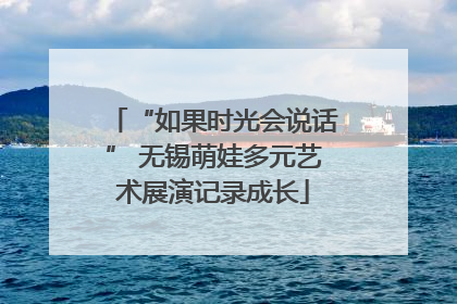 “如果时光会说话” 无锡萌娃多元艺术展演记录成长