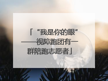 “我是你的眼”——视障跑团有一群陪跑志愿者