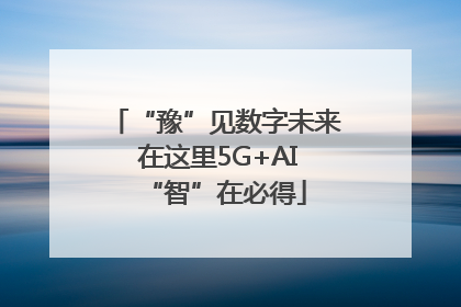 “豫”见数字未来 在这里5G+AI“智”在必得