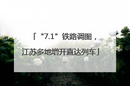 “7.1”铁路调图，江苏多地增开直达列车