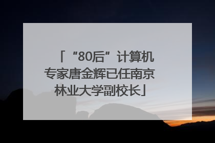 “80后”计算机专家唐金辉已任南京林业大学副校长