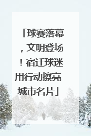 球赛落幕，文明登场！宿迁球迷用行动擦亮城市名片
