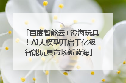 百度智能云+澄海玩具！AI大模型开启千亿级智能玩具市场新蓝海