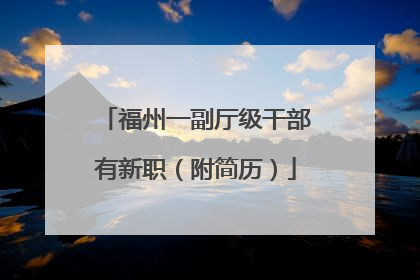 福州一副厅级干部有新职（附简历）