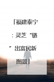 福建泰宁：灵芝“链”出富民新图景