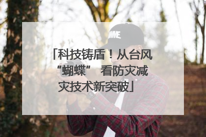 科技铸盾！从台风“蝴蝶” 看防灾减灾技术新突破