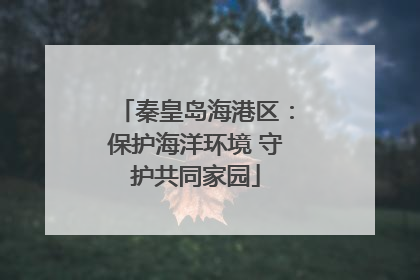 秦皇岛海港区：保护海洋环境 守护共同家园