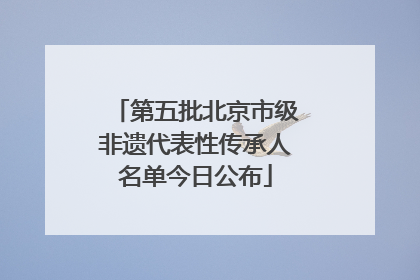 第五批北京市级非遗代表性传承人名单今日公布
