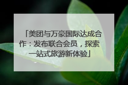 美团与万豪国际达成合作：发布联合会员，探索一站式旅游新体验