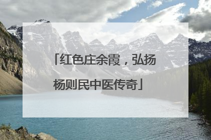 红色庄余霞，弘扬杨则民中医传奇
