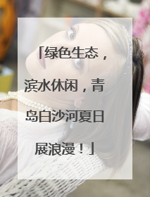 绿色生态，滨水休闲，青岛白沙河夏日展浪漫！