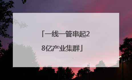 一线一管串起28亿产业集群