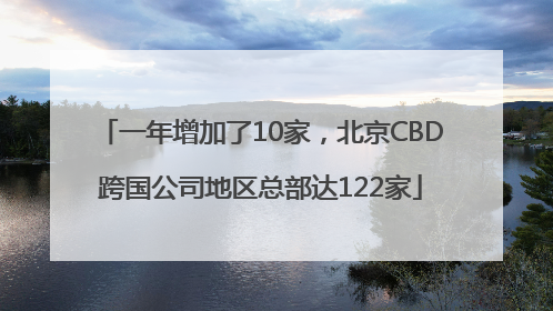 一年增加了10家，北京CBD跨国公司地区总部达122家