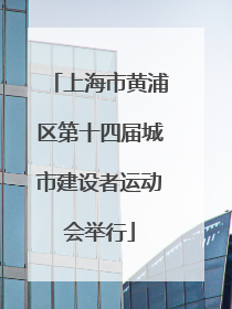 上海市黄浦区第十四届城市建设者运动会举行