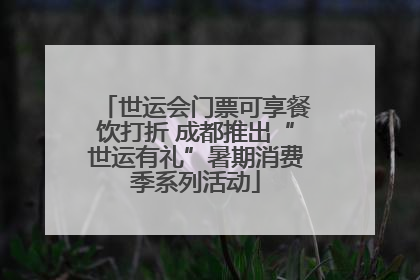 世运会门票可享餐饮打折 成都推出“世运有礼”暑期消费季系列活动