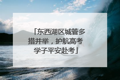 东西湖区城管多措并举，护航高考学子平安赴考