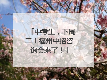 中考生，下周二！福州中招咨询会来了！