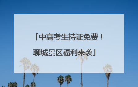 中高考生持证免费！聊城景区福利来袭