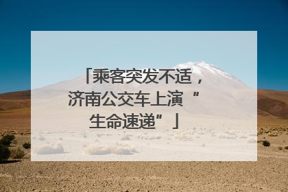 乘客突发不适，济南公交车上演“生命速递”