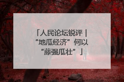 人民论坛锐评｜“地瓜经济”何以“藤强瓜壮”