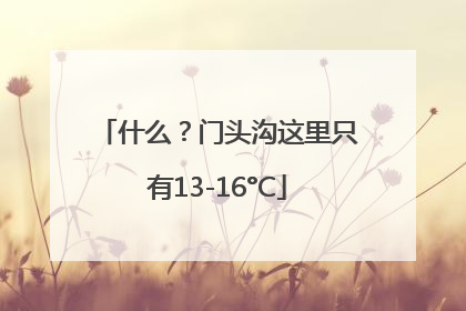 什么？门头沟这里只有13-16°C