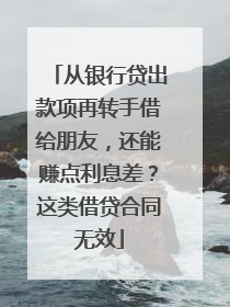 从银行贷出款项再转手借给朋友，还能赚点利息差？这类借贷合同无效