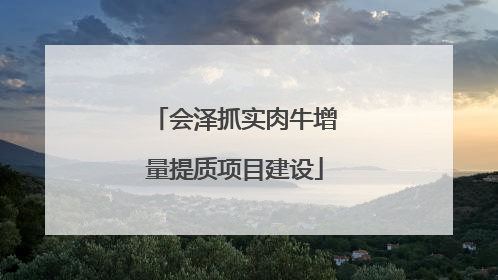会泽抓实肉牛增量提质项目建设