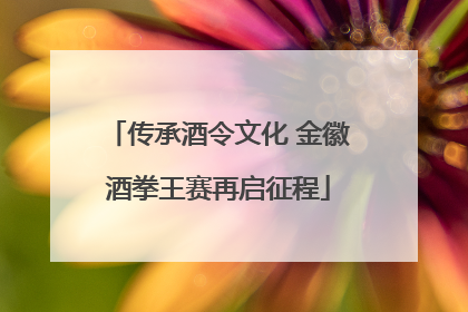 传承酒令文化 金徽酒拳王赛再启征程