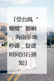 受台风“蝴蝶”影响，海南多地停课，复课时间另行通知