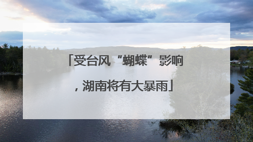 受台风“蝴蝶”影响，湖南将有大暴雨