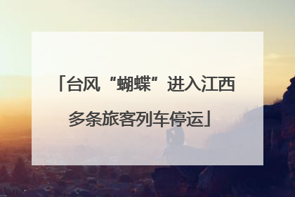 台风“蝴蝶”进入江西 多条旅客列车停运