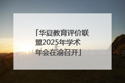 华夏教育评价联盟2025年学术年会在渝召开