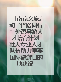 南京文旅启动“译路同行”外语导游人才培育计划 壮大专业人才队伍助力重要国际旅游目的地建设