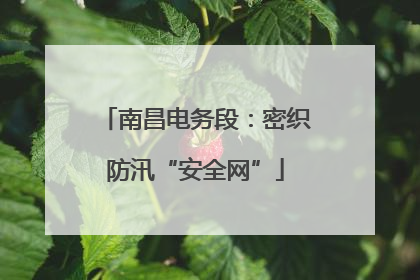 南昌电务段：密织防汛“安全网”