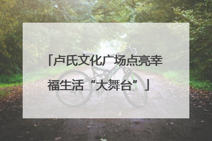 卢氏文化广场点亮幸福生活“大舞台”