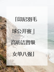 印尼羽毛球公开赛｜高昉洁晋级女单八强
