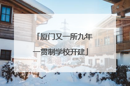 厦门又一所九年一贯制学校开建