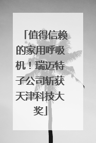 值得信赖的家用呼吸机！瑞迈特子公司斩获天津科技大奖