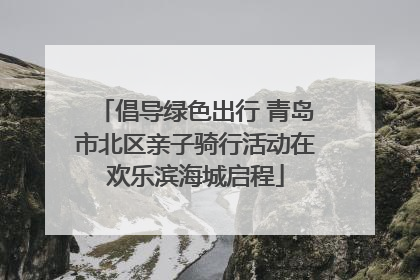 倡导绿色出行 青岛市北区亲子骑行活动在欢乐滨海城启程