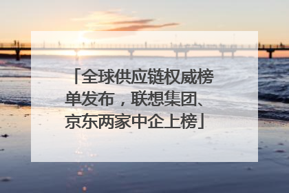 全球供应链权威榜单发布，联想集团、京东两家中企上榜
