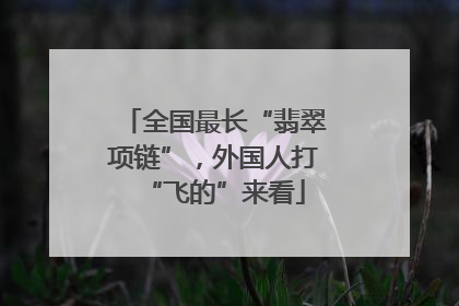 全国最长“翡翠项链”，外国人打“飞的”来看