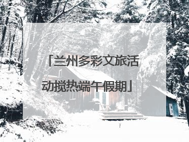 兰州多彩文旅活动搅热端午假期