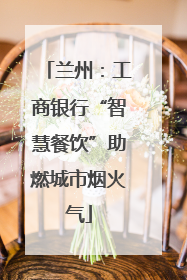 兰州：工商银行“智慧餐饮”助燃城市烟火气