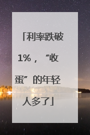 利率跌破1%，“收蛋”的年轻人多了